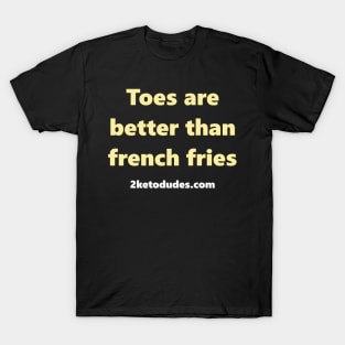 Toes are better than french fries T-Shirt